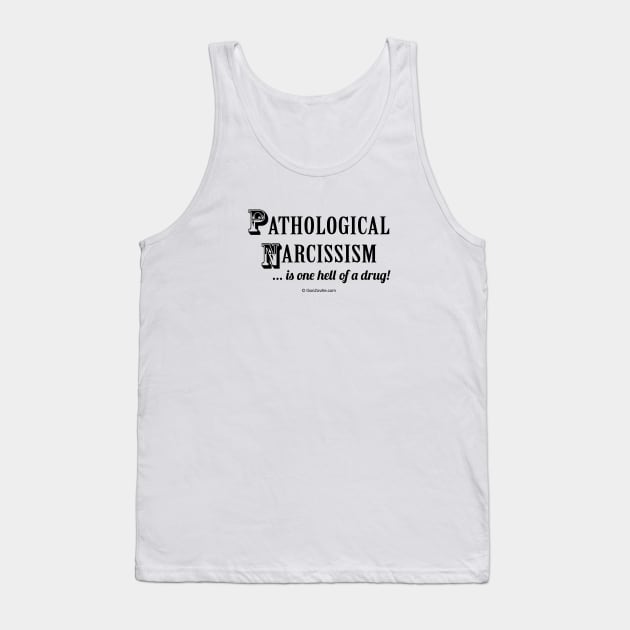 Pathological Narcissism is one hell of a drug Tank Top by gonzoville